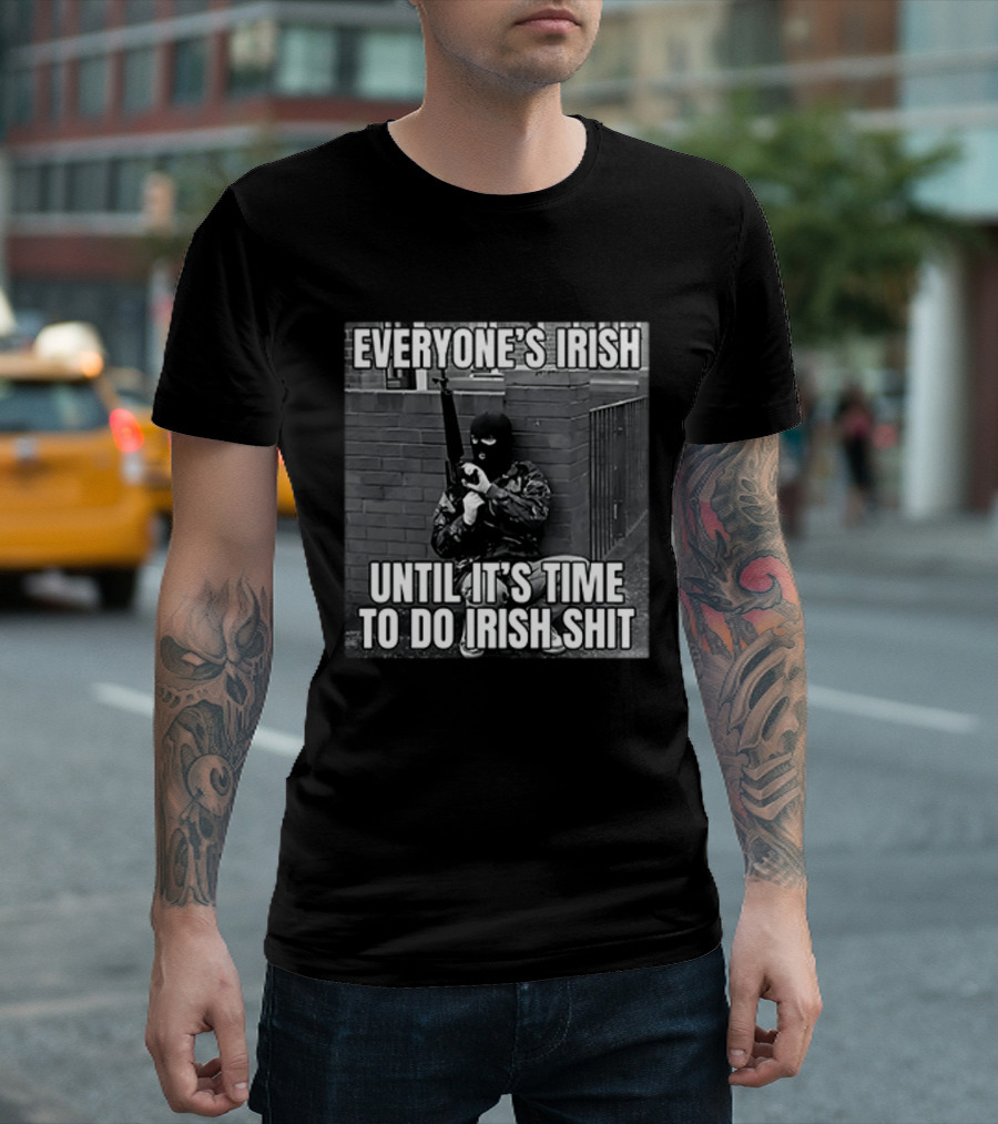 Everyone's Irish Until It's Time To Do Irish Shit With Armed Masked Figure T-Shirt