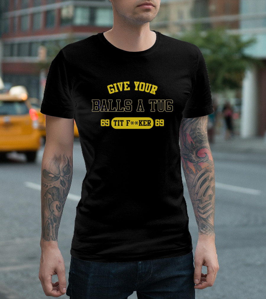 Give Your Balls A Tug 69 Tit F<strong></strong>r 69 T-Shirt