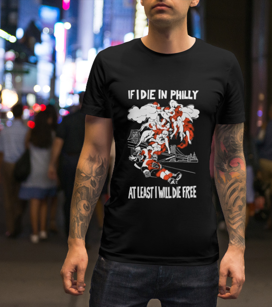 Philadelphia Flyers If I Die In Philly At Least I Will Die Free Hockey Spirit T-Shirt