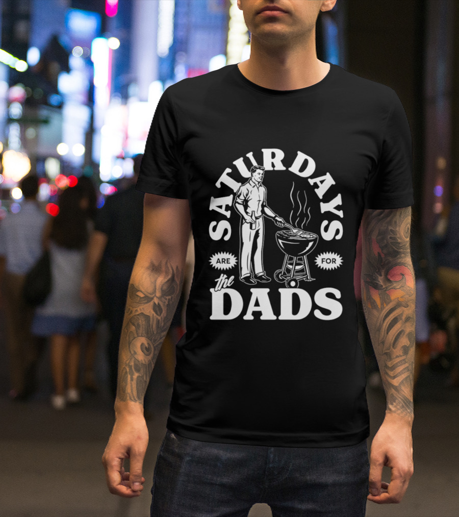 Saturdays Are For The Dads BBQ Grill Time T-Shirt