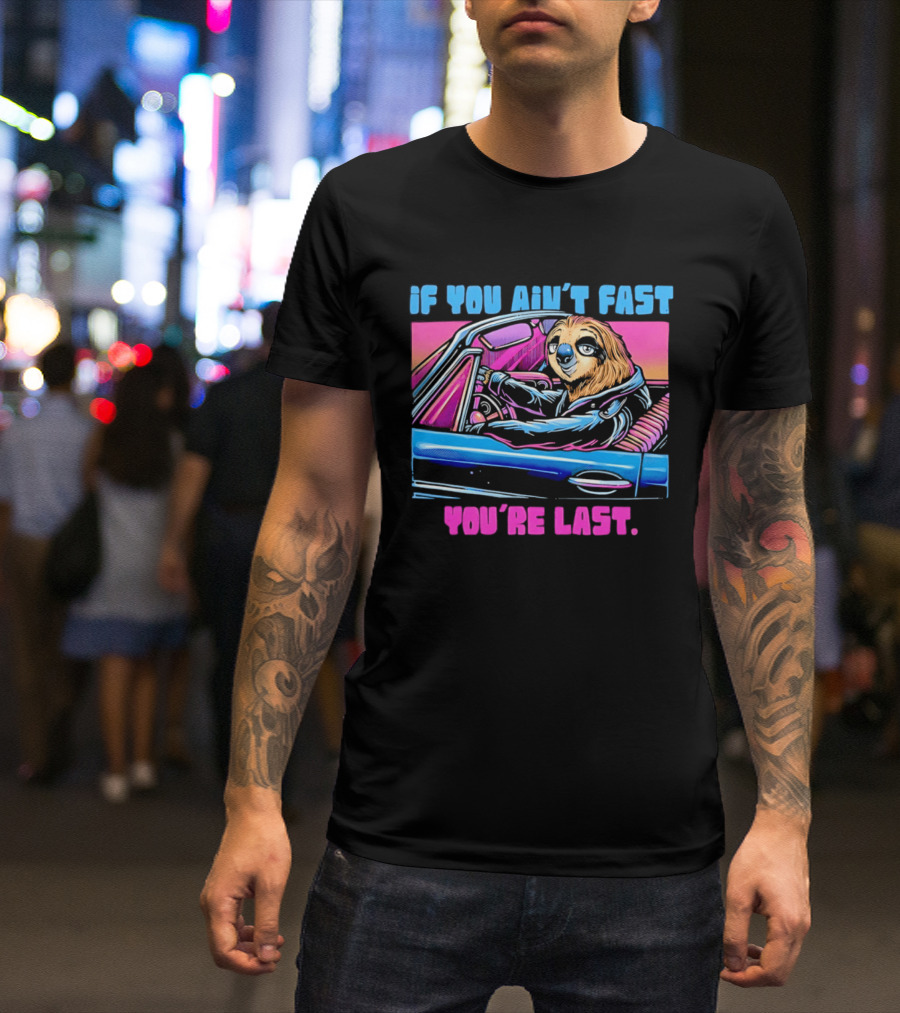 If You Ain't Fast You're Last Sloth Driving Car T-Shirt