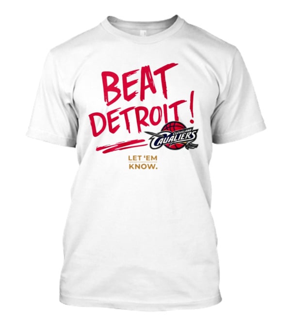 Beat Detroit Rivalry Cleveland Cavaliers Basketball Let 'Em Know T-Shirt