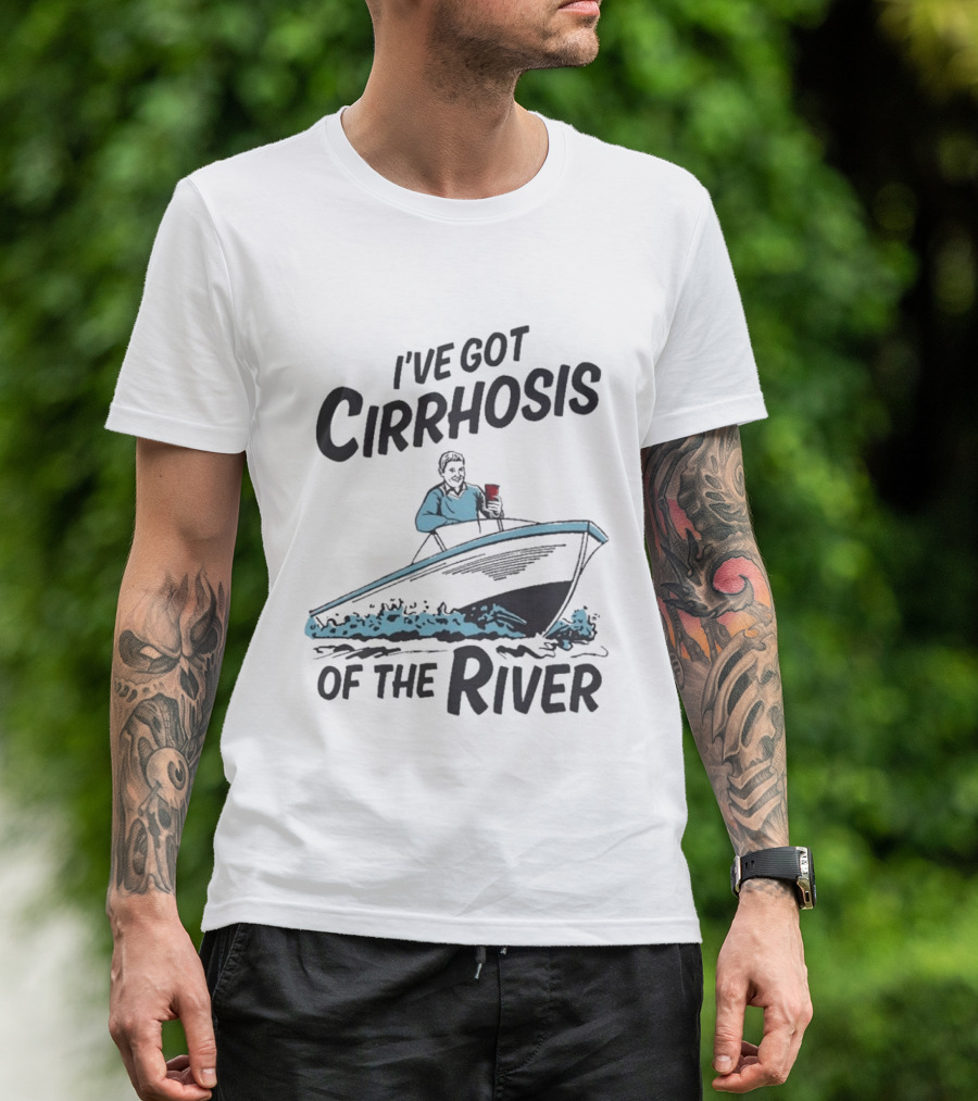 I've Got Cirrhosis Of The River Boatman With Red Cup T-Shirt