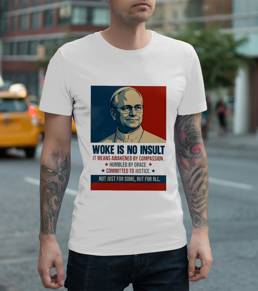 Leo XIV Woke Is No Insult Awakened By Compassion Humbled By Grace Committed To Justice Not Just For Some But For All T-Shirt