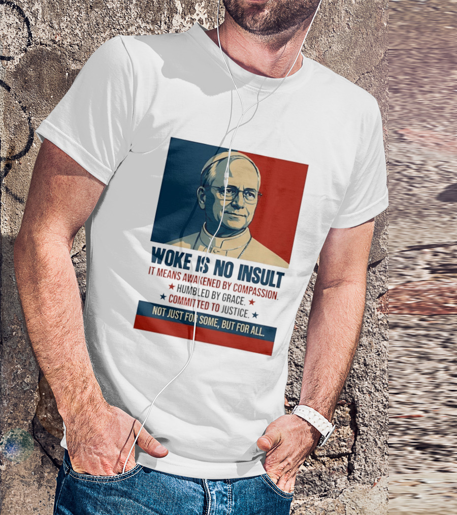 Leo XIV Woke Is No Insult Awakened By Compassion Humbled By Grace Committed To Justice Not Just For Some But For All T-Shirt
