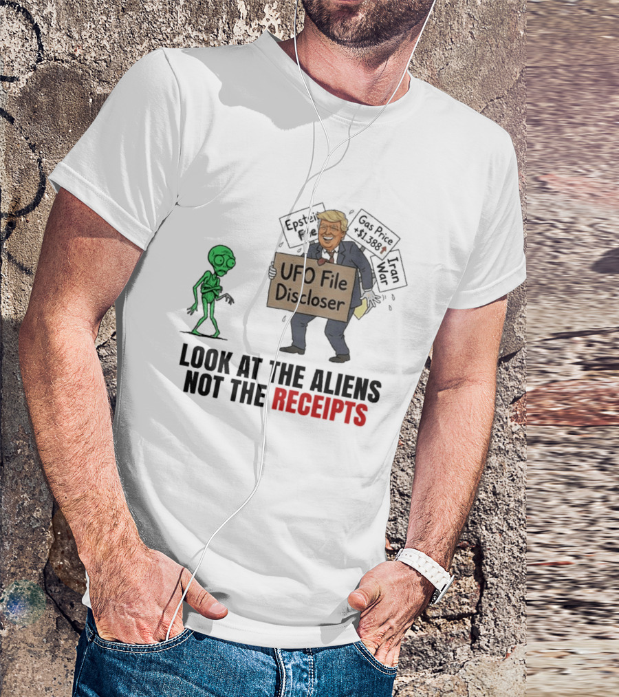 Donald Trump UFO File Discloser Alien Conspiracy Look At The Aliens Not The Receipts T-Shirt