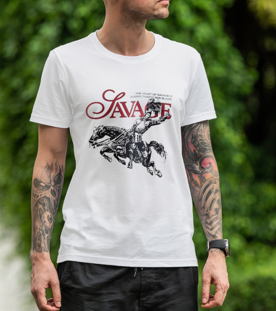 Savage The Heart Of Savage Is Always Thirsty For Blood T-Shirt