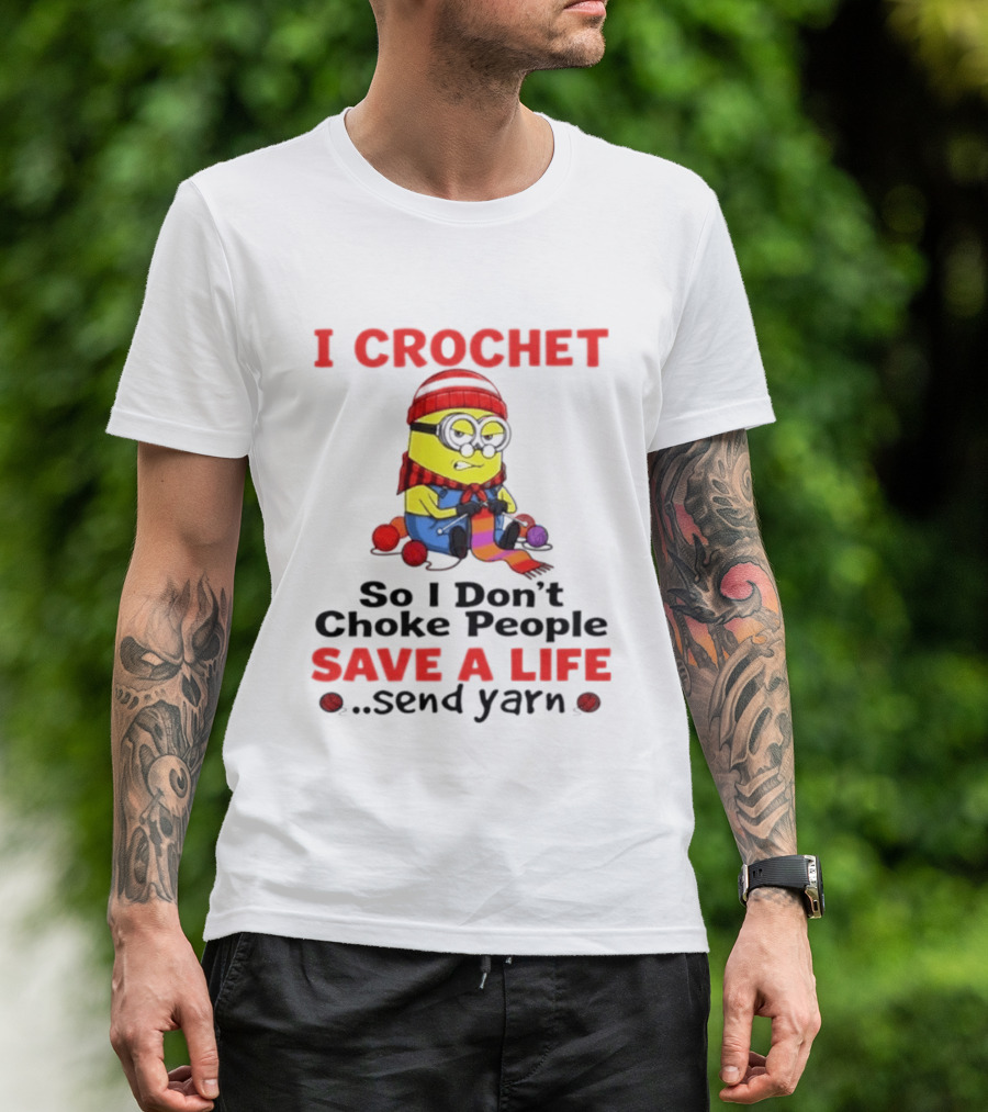 Minion I Crochet So I Don't Choke People Save A Life Send Yarn T-Shirt