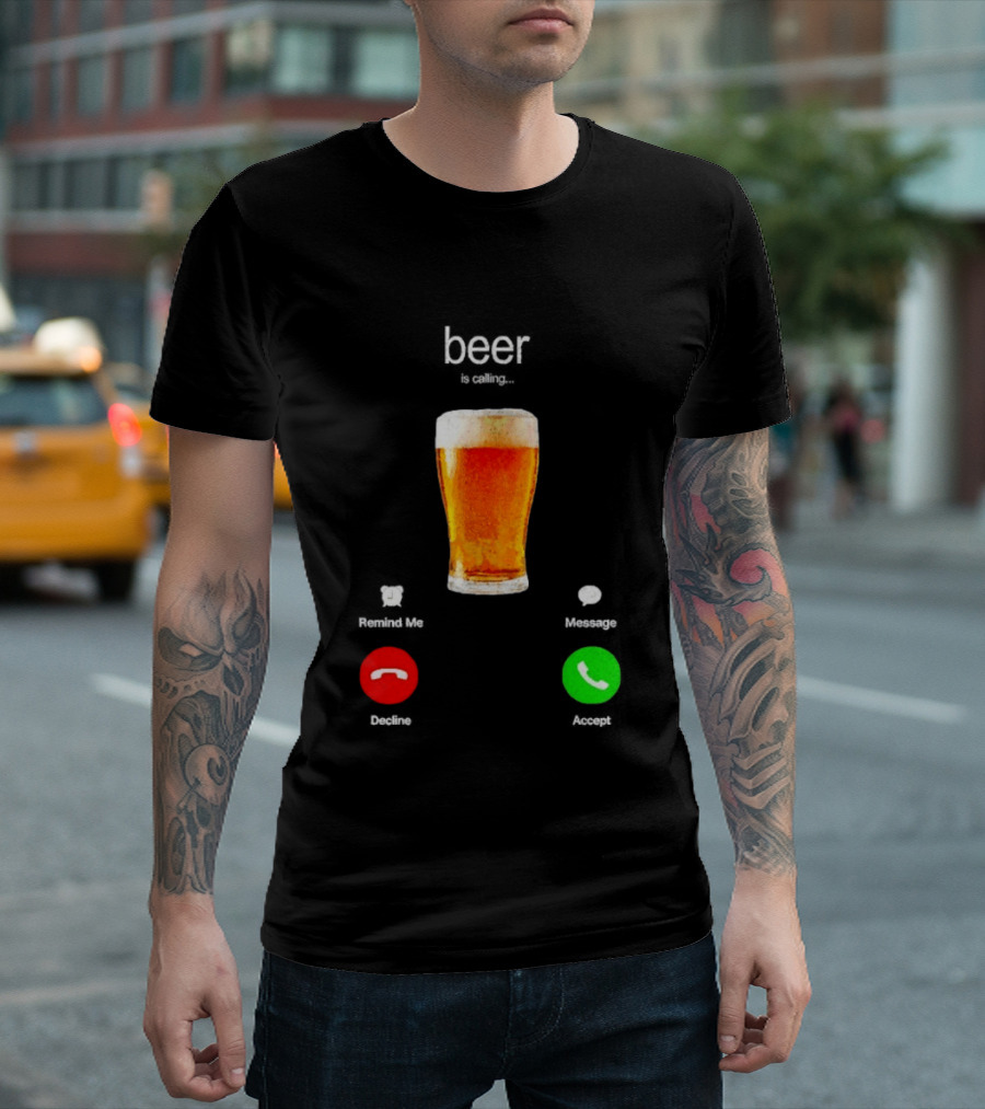 Beer Is Calling Incoming Call Reject Or Accept T-Shirt
