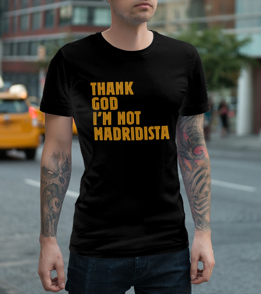 Thank God I'm Not Madridista Fan Rivalry Football Humor T-Shirt