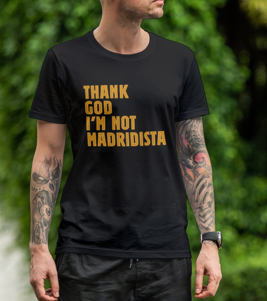 Thank God I'm Not Madridista Fan Rivalry Football Humor T-Shirt