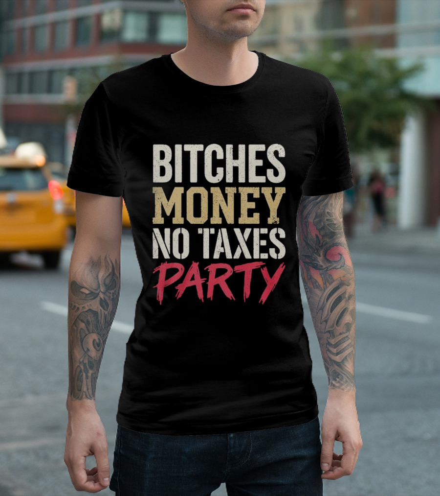 Bitches Money No Taxes Party T-Shirt