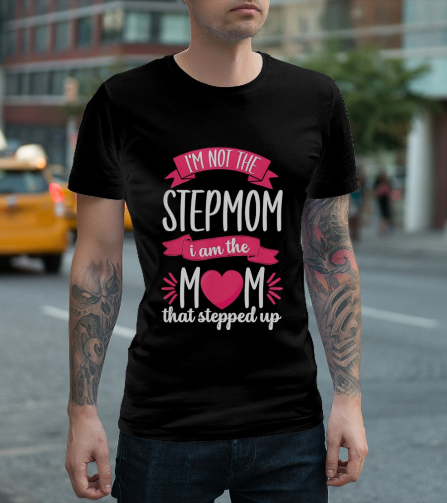 I'm Not The Stepmom I Am The Mom That Stepped Up Heart Hands T-Shirt