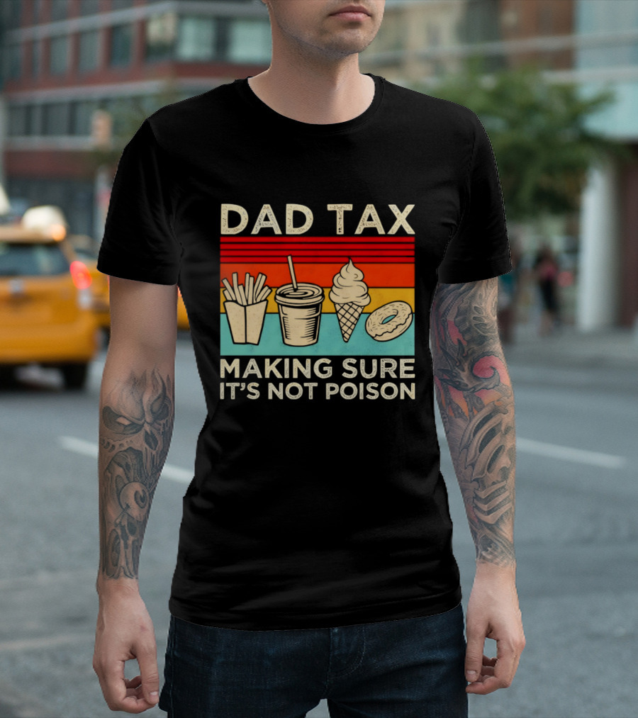 Dad Tax Making Sure It's Not Poison With Fries Drink Ice Cream Donut T-Shirt