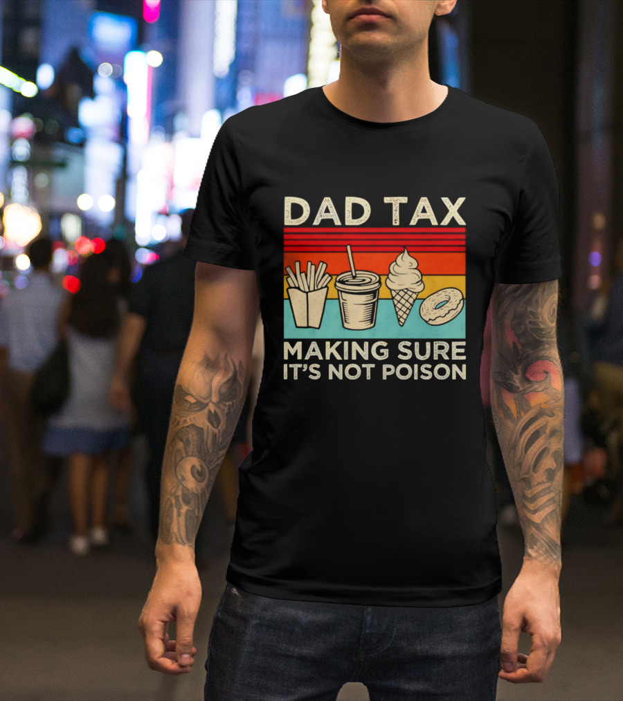 Dad Tax Making Sure It's Not Poison With Fries Drink Ice Cream Donut T-Shirt
