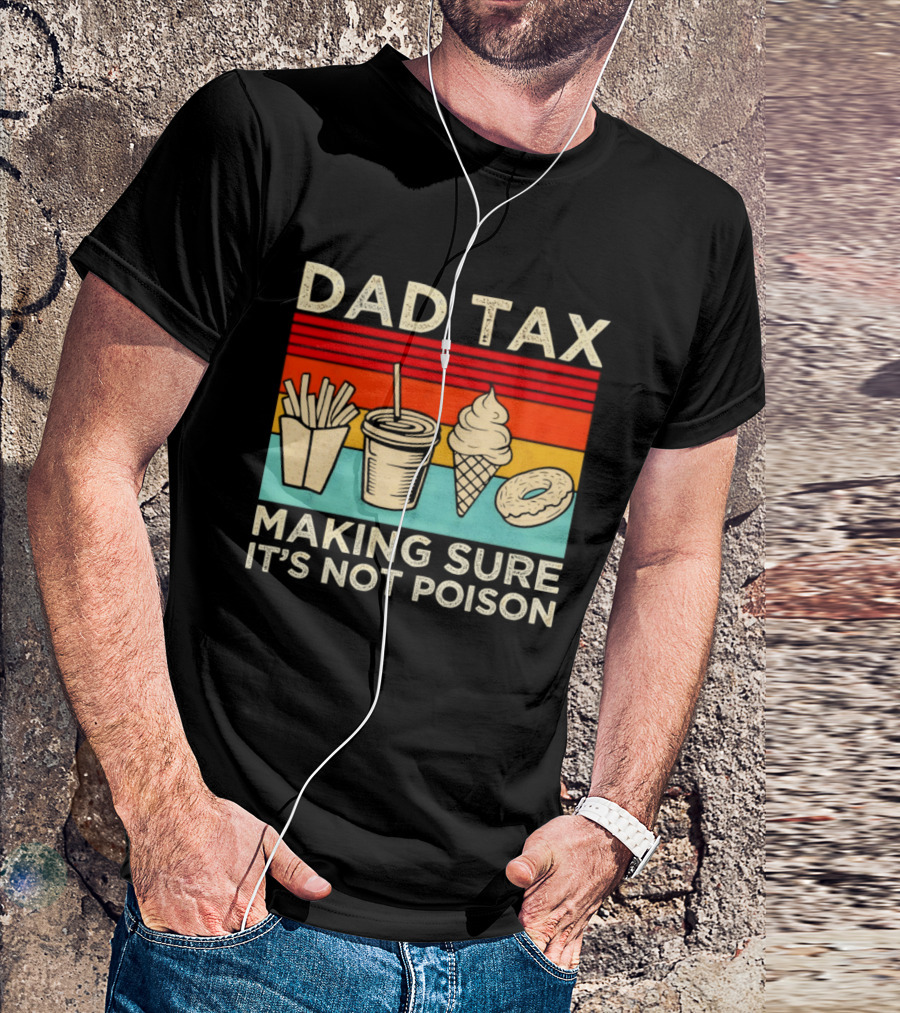 Dad Tax Making Sure It's Not Poison With Fries Drink Ice Cream Donut T-Shirt