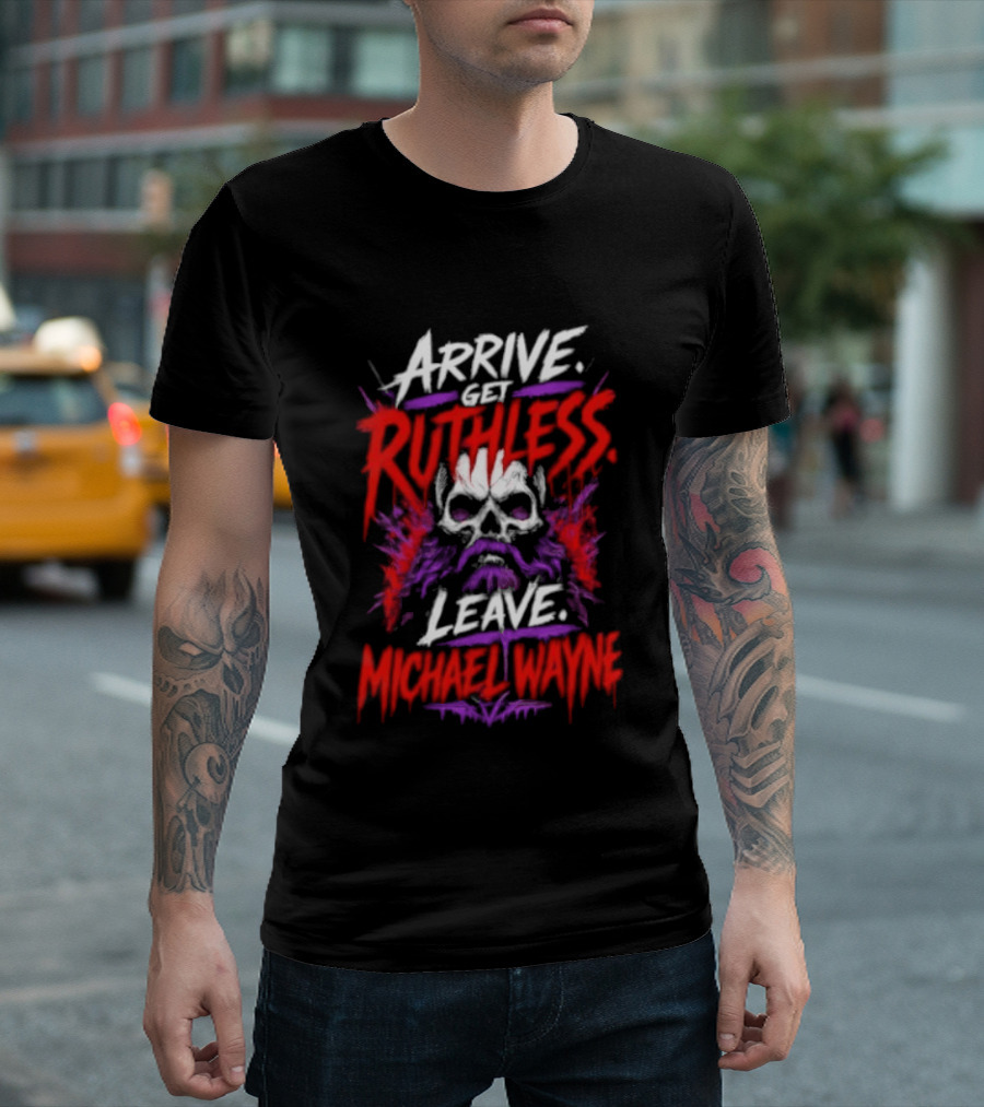 Arrive Get Ruthless Leave Mchael Wayne Skull T-Shirt
