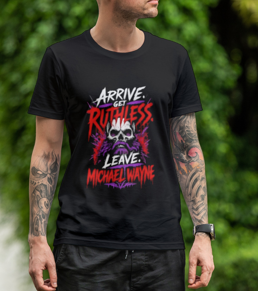 Arrive Get Ruthless Leave Mchael Wayne Skull T-Shirt