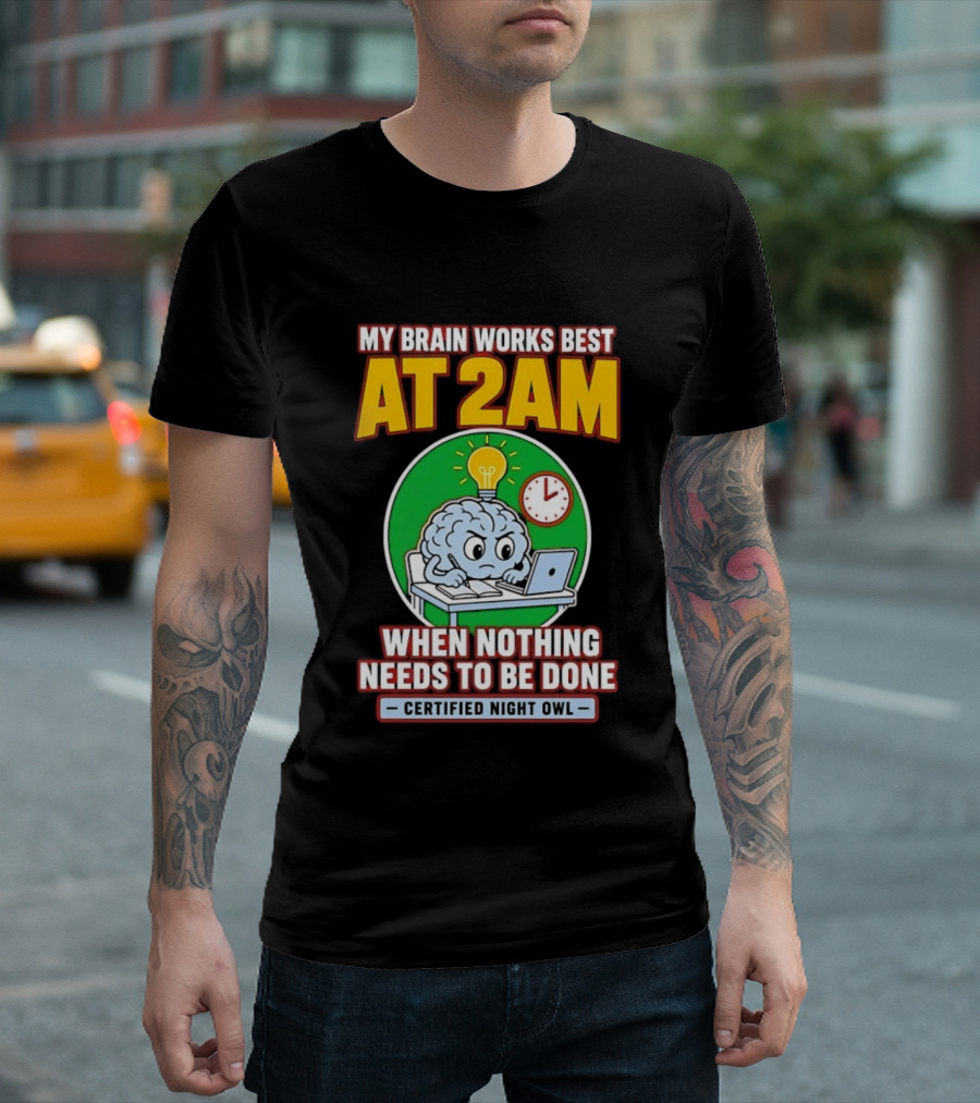 My Brain Works Best At 2am When Nothing Needs To Be Done Certified Night Owl T-Shirt