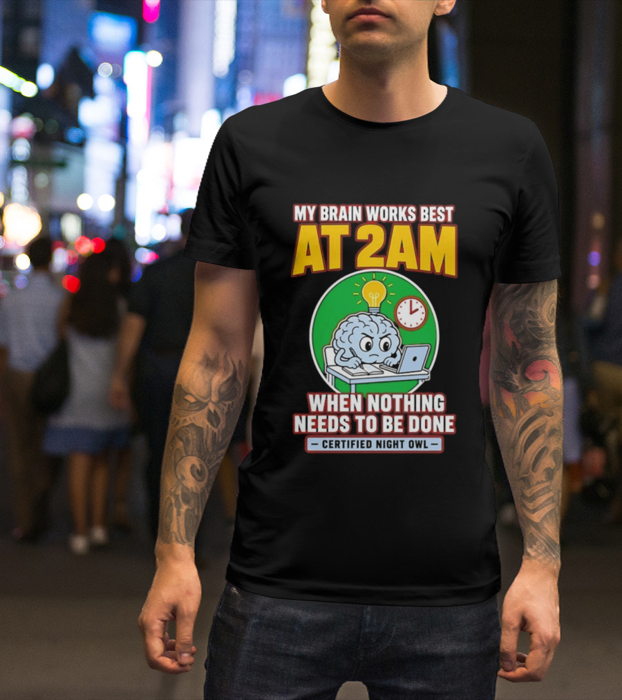 My Brain Works Best At 2am When Nothing Needs To Be Done Certified Night Owl T-Shirt