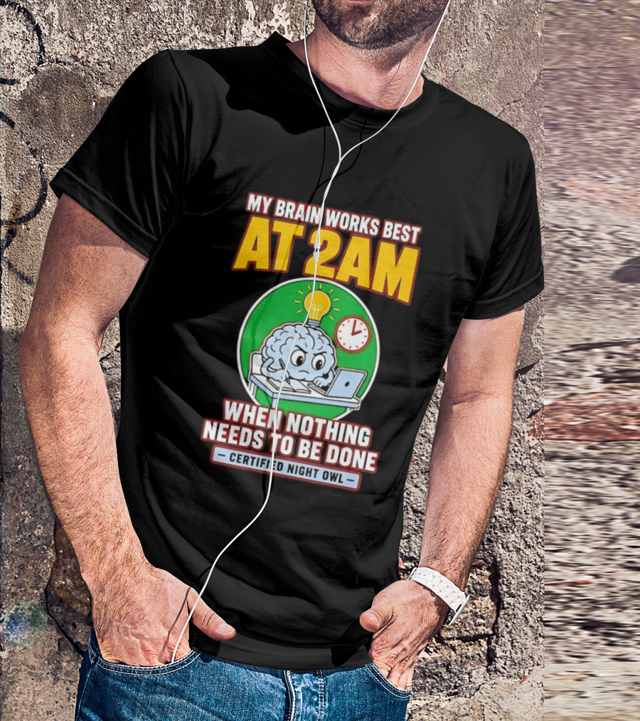 My Brain Works Best At 2am When Nothing Needs To Be Done Certified Night Owl T-Shirt