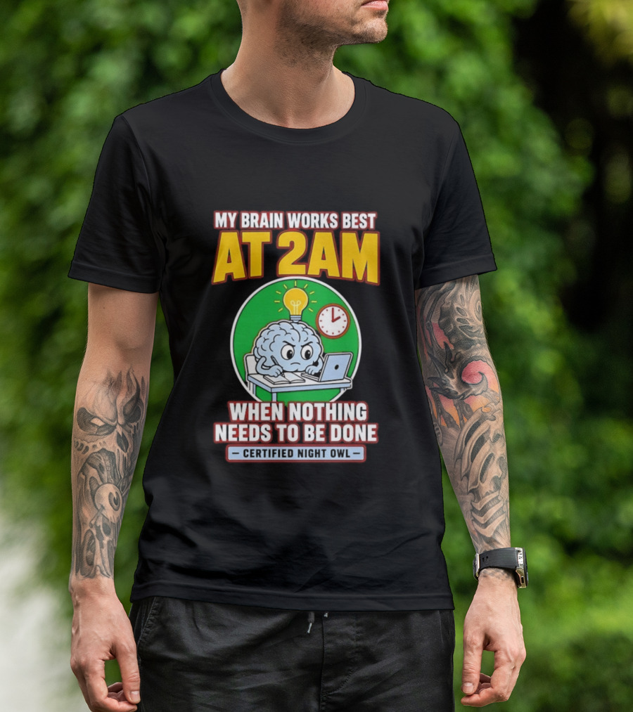 My Brain Works Best At 2am When Nothing Needs To Be Done Certified Night Owl T-Shirt