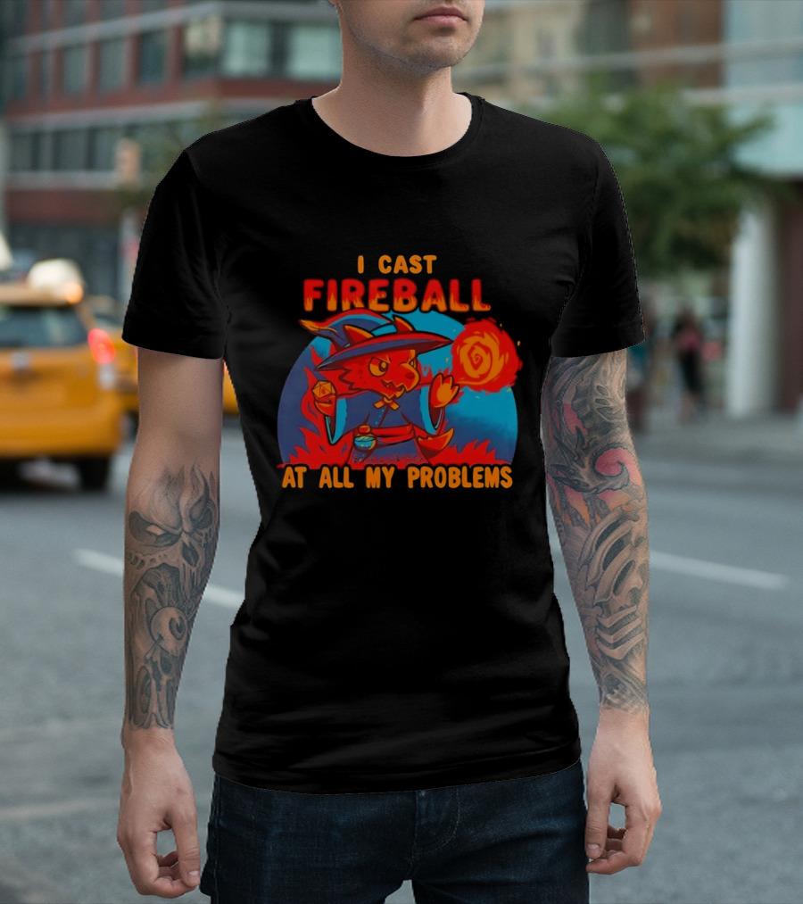 I Cast Fireball RPG Dragon With D20 And Fireball At All My Problems T-Shirt