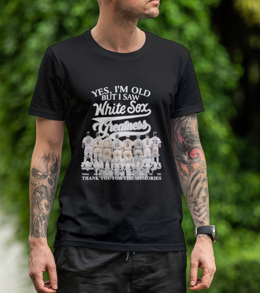 Yes I'm Old But I Saw White Sox Greatness Thank You For The Memories T-Shirt