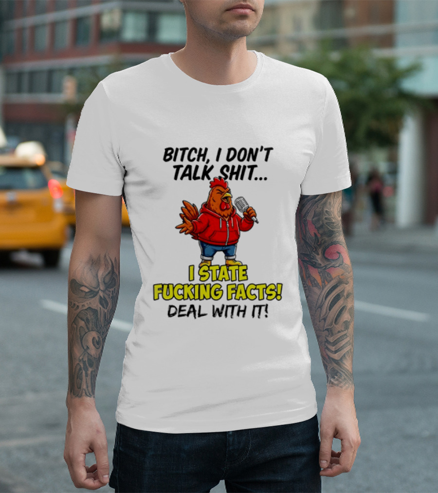 Bitch I Don't Talk Shit Chicken I State Fucking Facts Deal With It T-Shirt