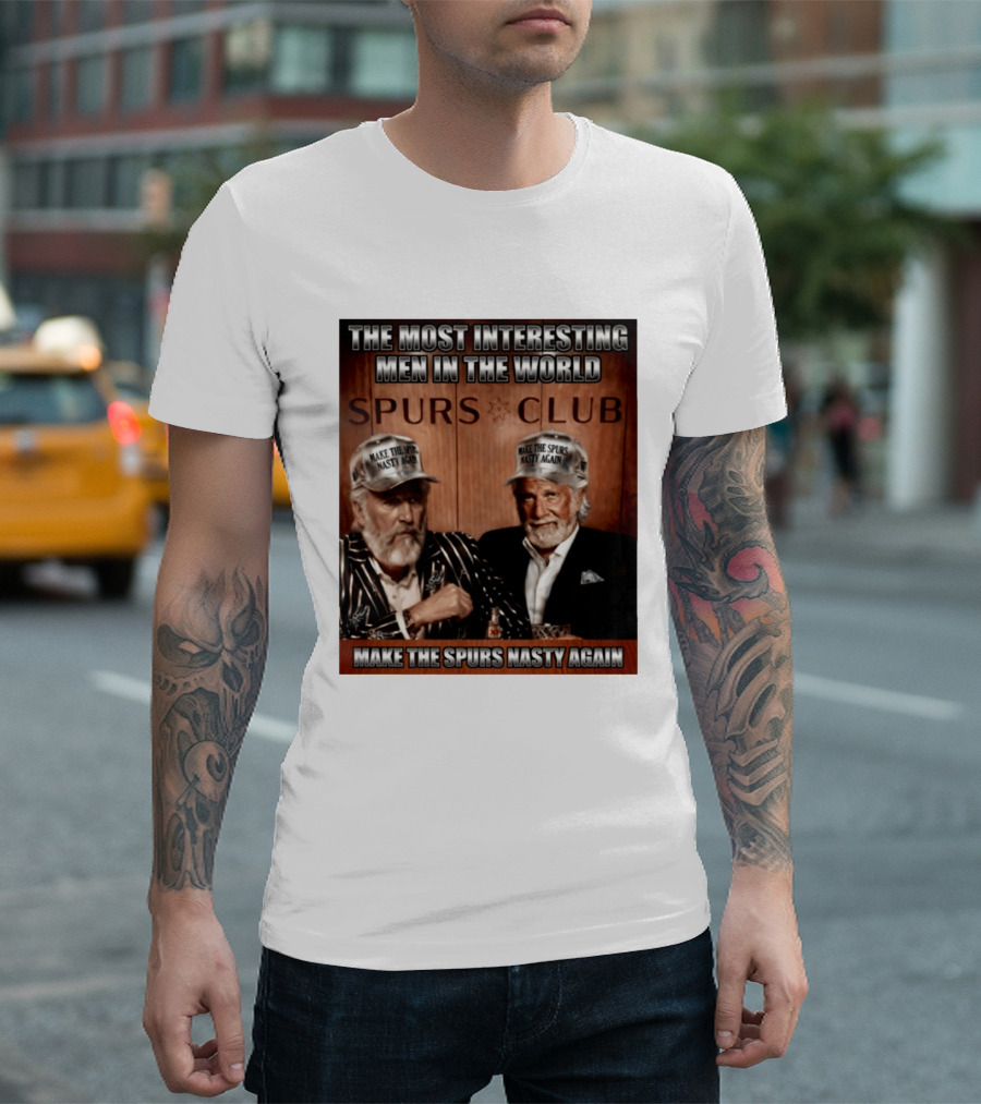 The Most Interesting Men In The World Spurs Club Make The Spurs Nasty Again T-Shirt