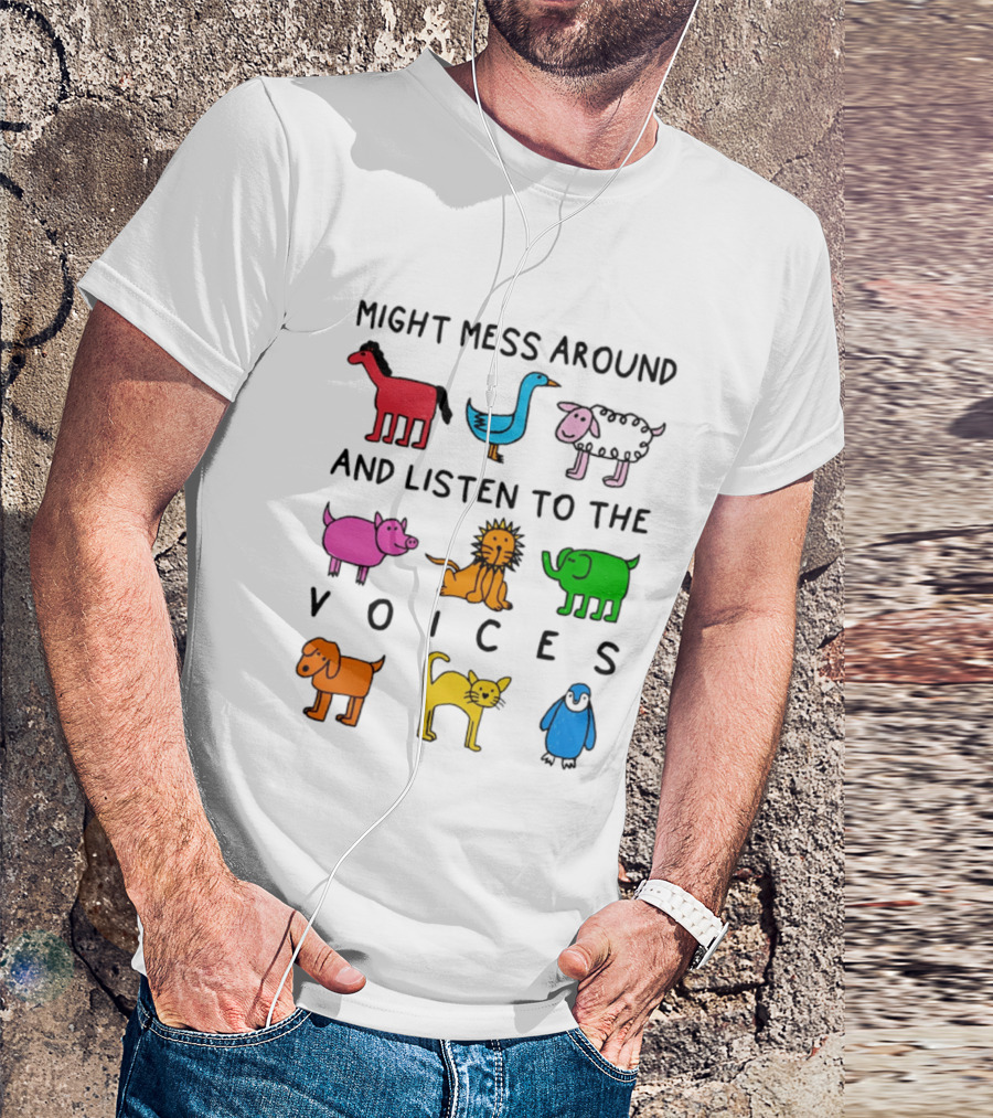 Might Mess Around And Listen To The Voices Animal Pig Lion Elephant Sheep Cat T-Shirt