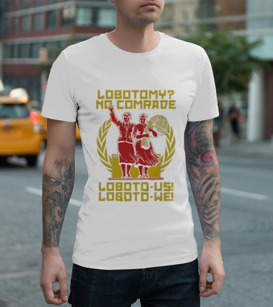 Lobotomy No Comrade Loboto Us Loboto We Victory T-Shirt