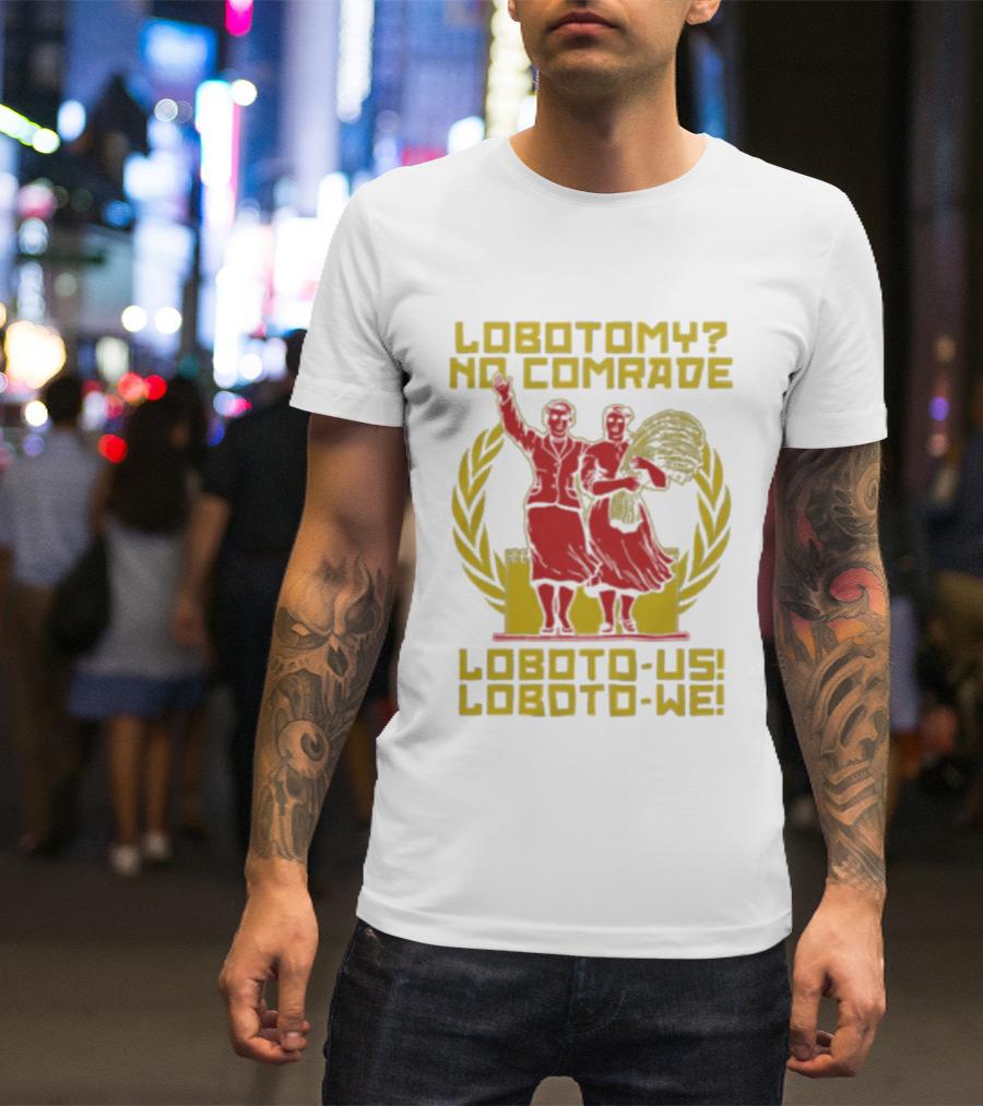 Lobotomy No Comrade Loboto Us Loboto We Victory T-Shirt