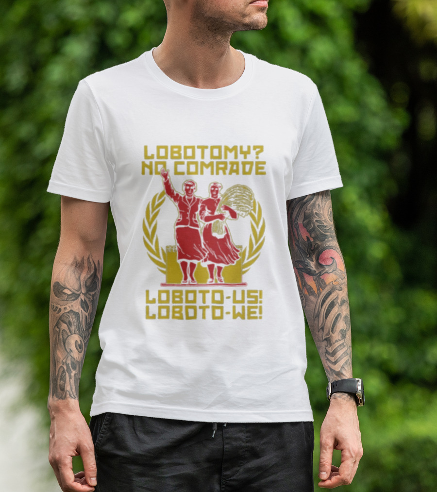 Lobotomy No Comrade Loboto Us Loboto We Victory T-Shirt