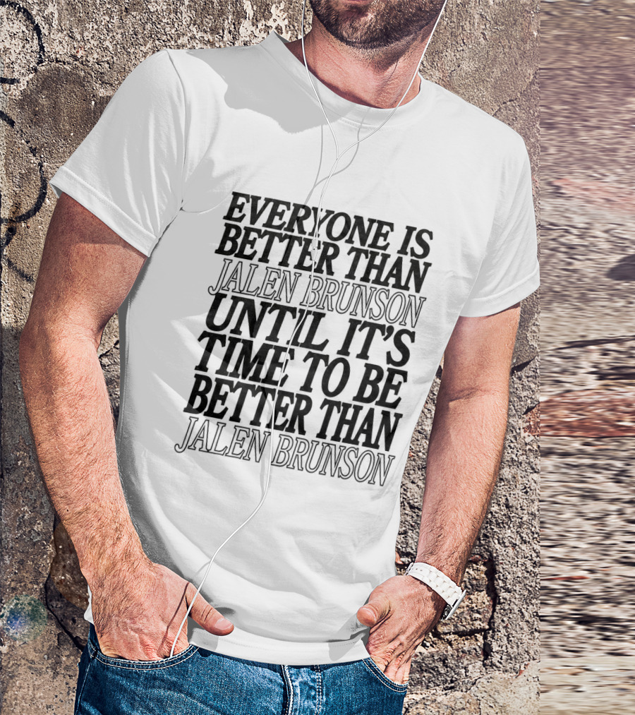 Everyone Is Better Than Jalen Brunson Until It's Time To Be Better Than Jalen Brunson T-Shirt