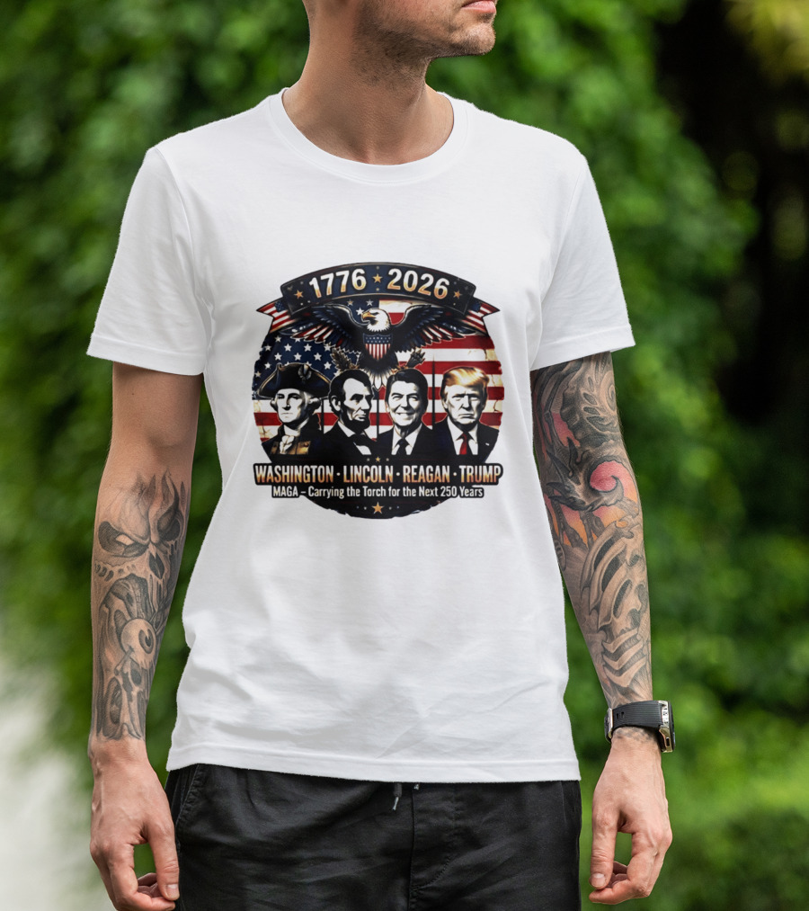 1776 2026 Washington Lincoln Reagan Trump MAGA Carrying The Torch For The Next 250 Years T-Shirt