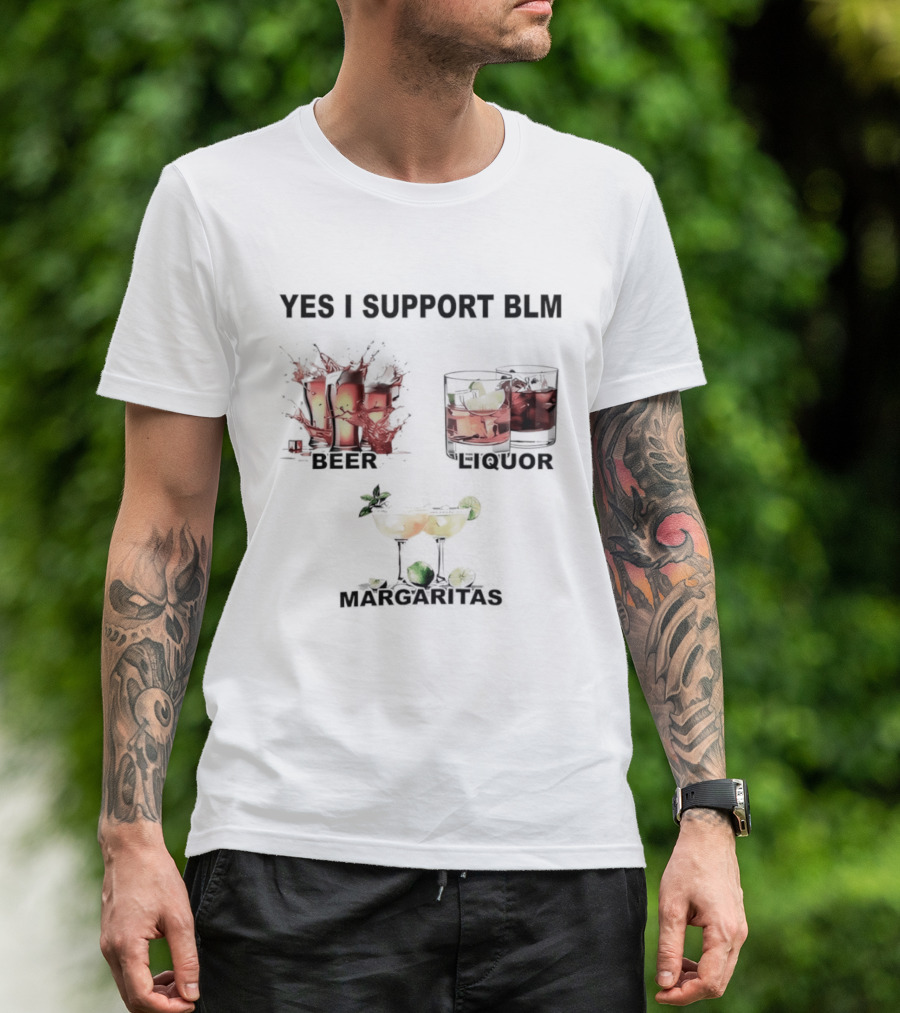 Yes I Support BLM Beer Liquor Margaritas T-Shirt