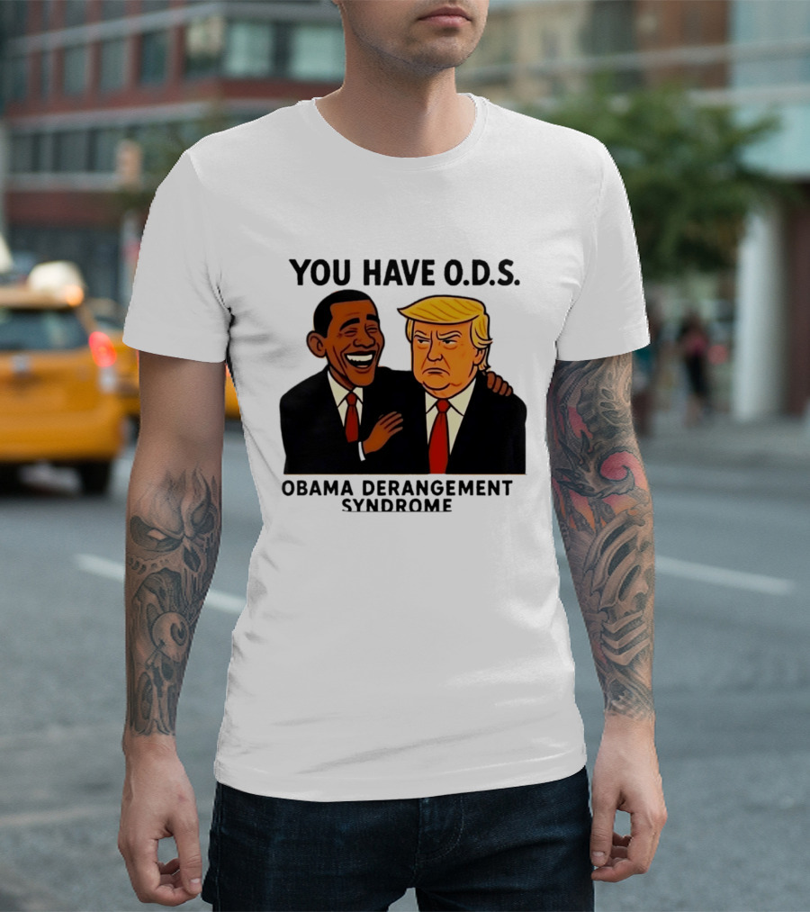 You Have ODS Obama Derangement Syndrome Trump T-Shirt