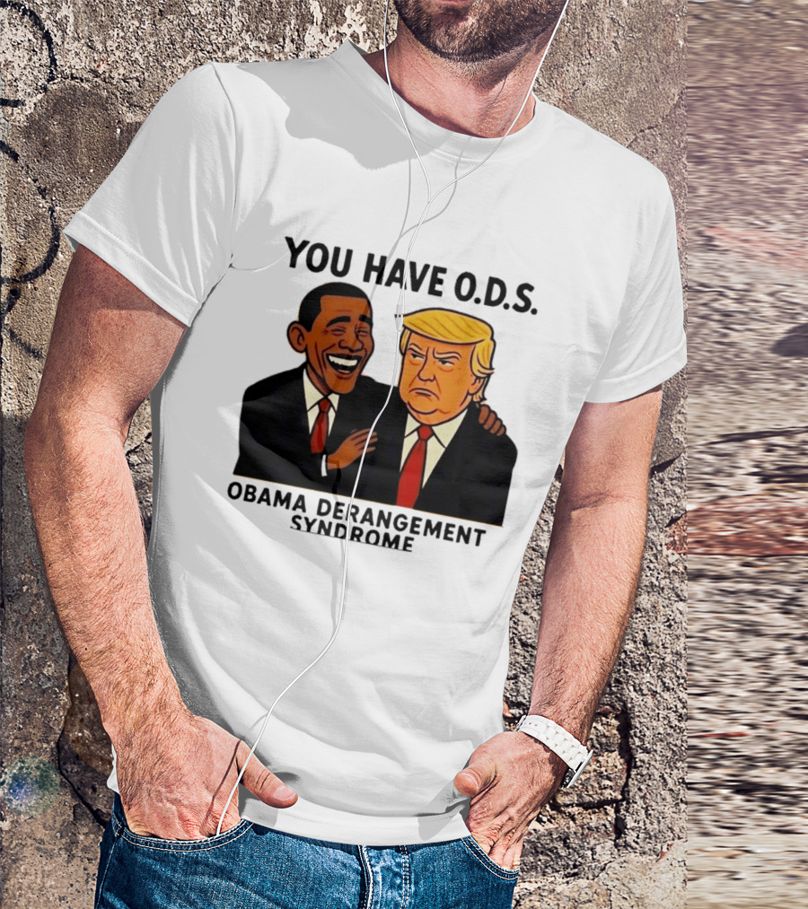 You Have ODS Obama Derangement Syndrome Trump T-Shirt