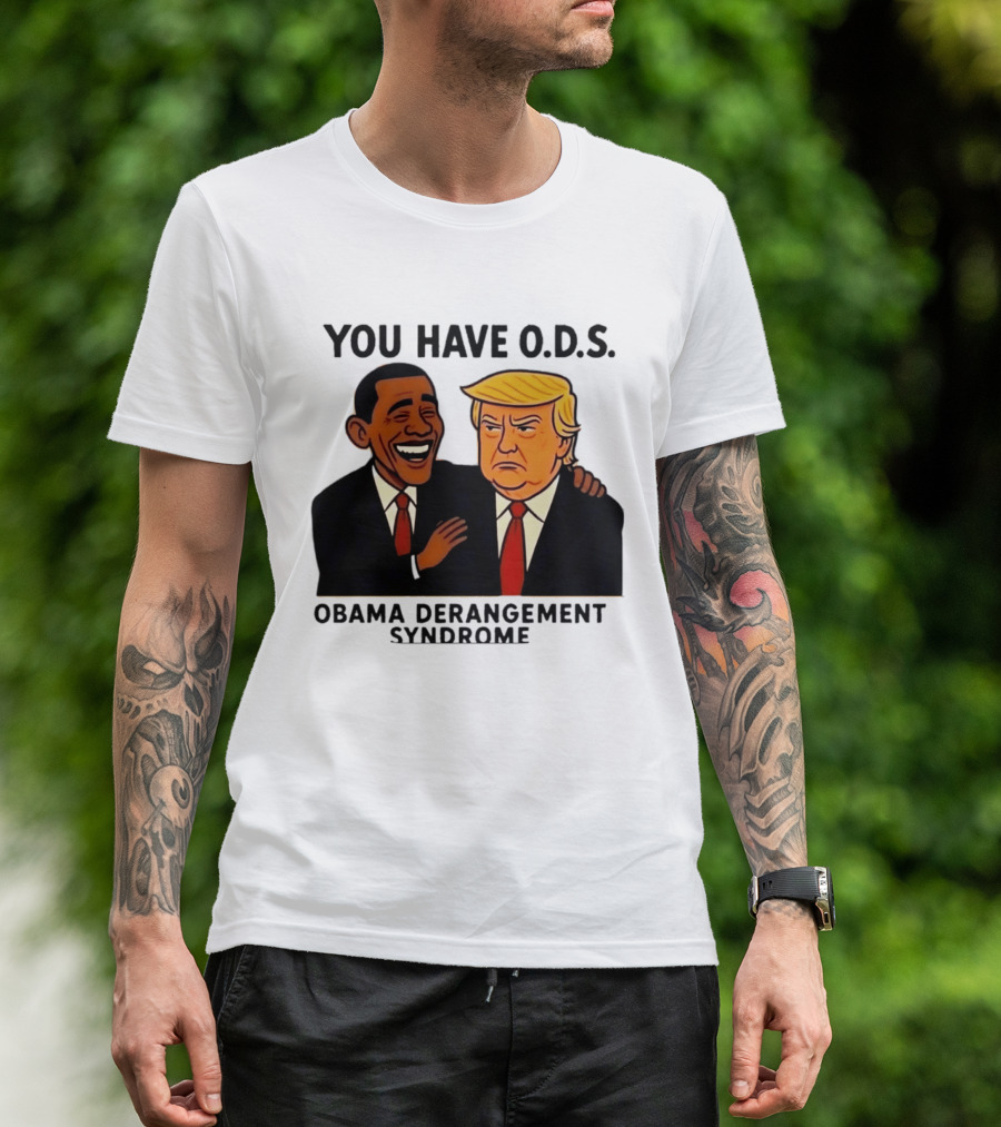 You Have ODS Obama Derangement Syndrome Trump T-Shirt