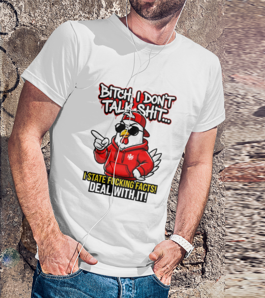 Bitch I Don't Talk Shit I State Fucking Facts Deal With It Chicken T-Shirt