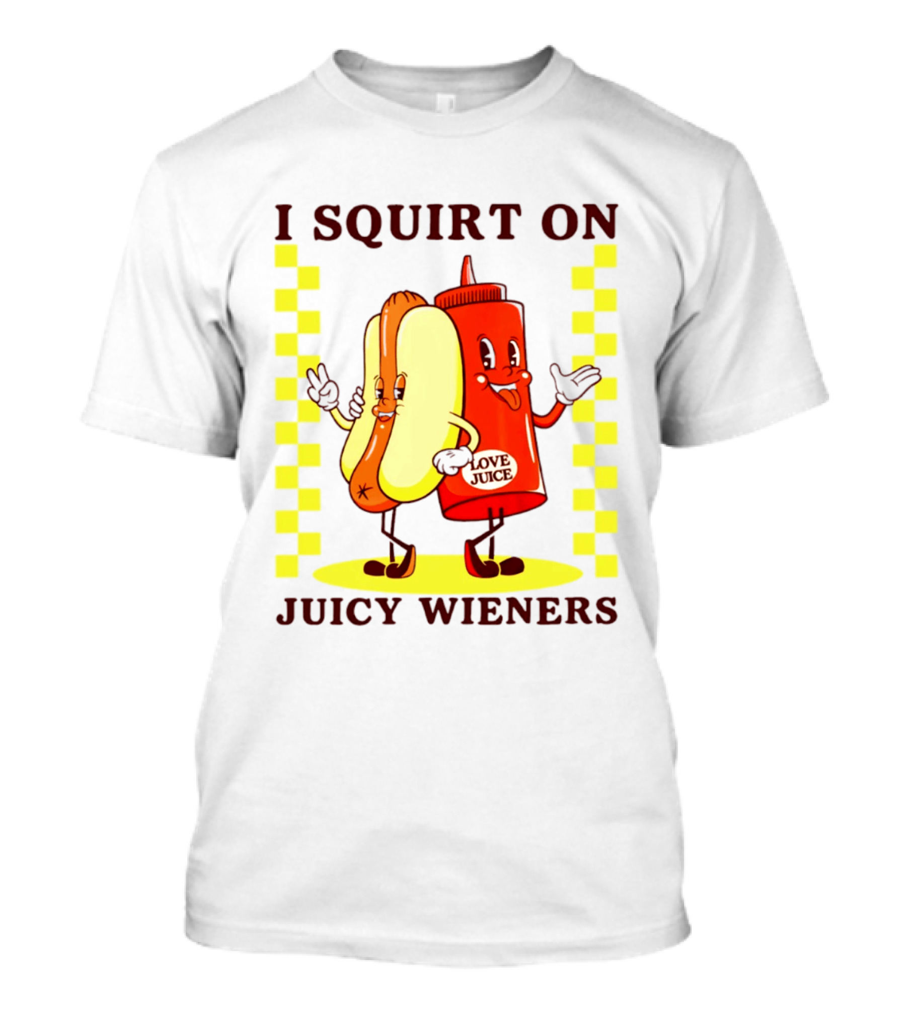 I Squirt On Juicy Wieners Love Juice Ketchup And Hotdog T-Shirt
