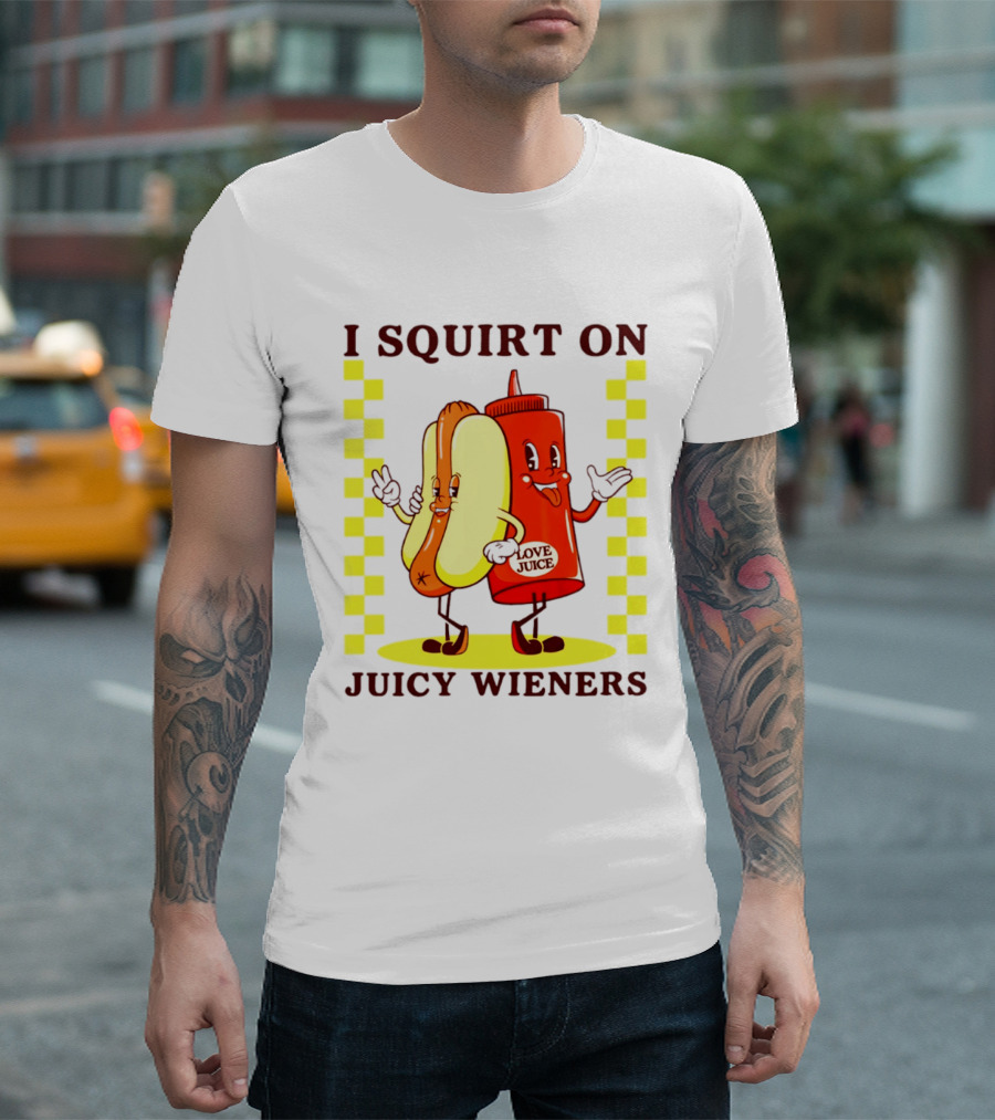 I Squirt On Juicy Wieners Love Juice Ketchup And Hotdog T-Shirt