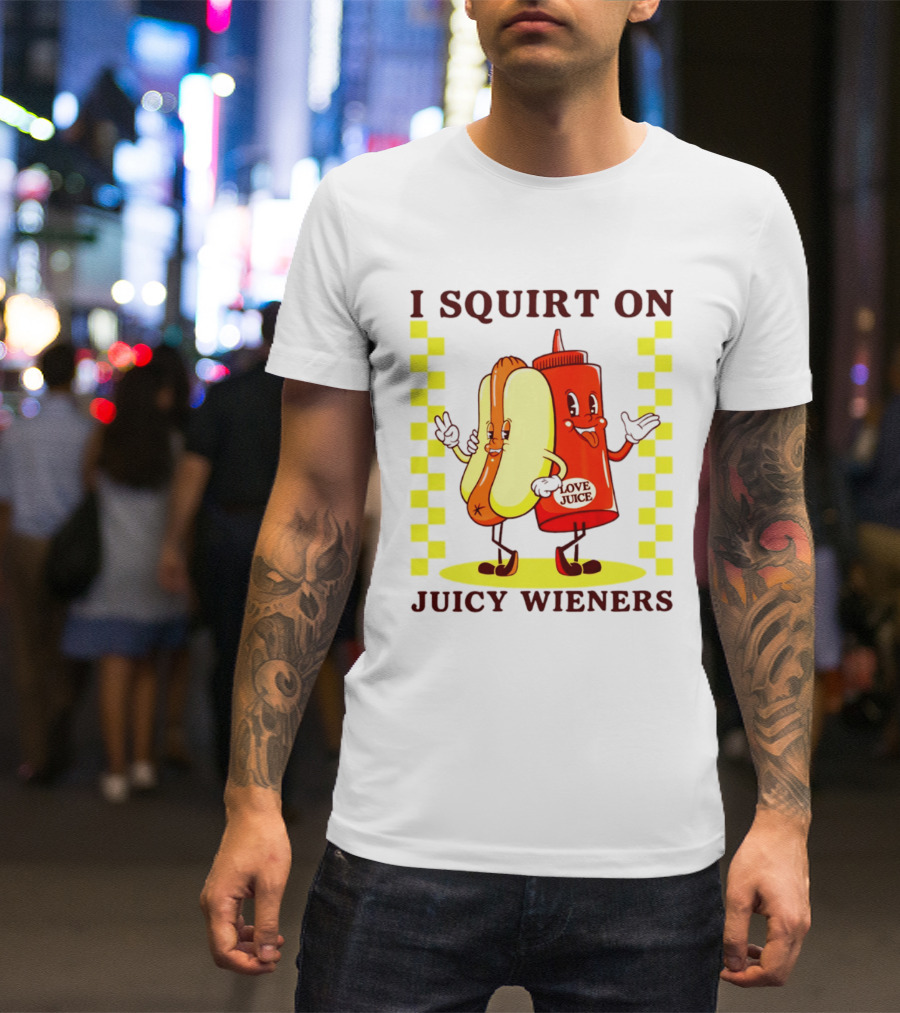 I Squirt On Juicy Wieners Love Juice Ketchup And Hotdog T-Shirt