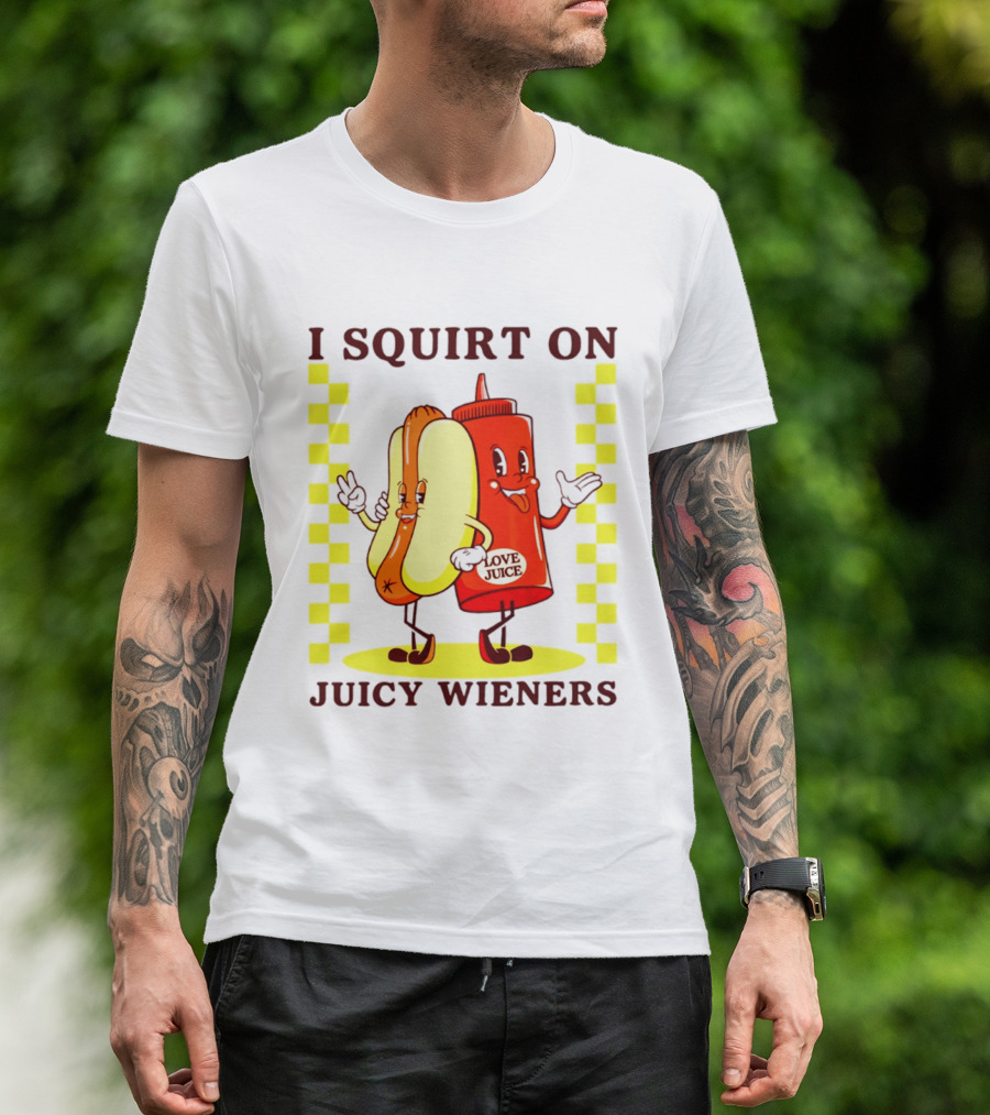 I Squirt On Juicy Wieners Love Juice Ketchup And Hotdog T-Shirt