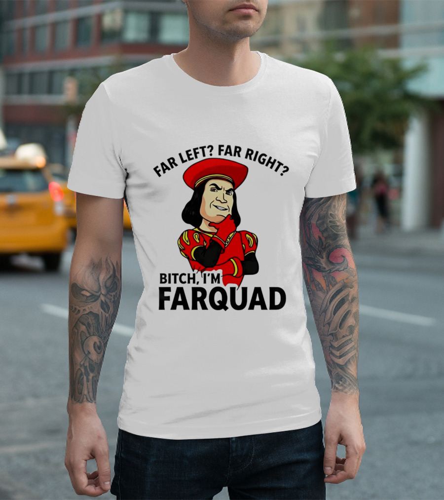 Far Left Far Right Bitch I'm Farquaad Shrek Meme T-Shirt