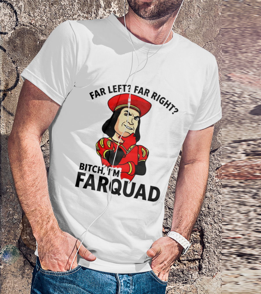 Far Left Far Right Bitch I'm Farquaad Shrek Meme T-Shirt