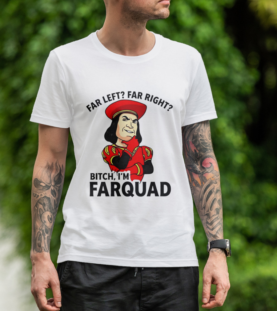 Far Left Far Right Bitch I'm Farquaad Shrek Meme T-Shirt