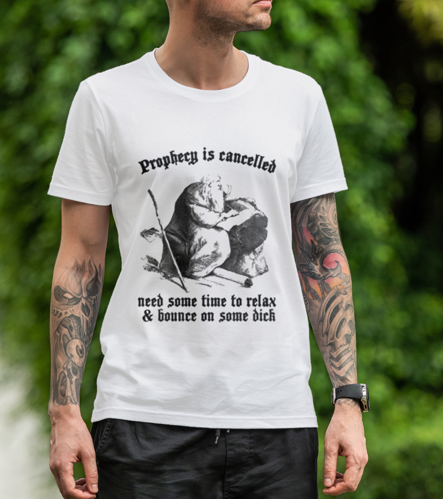 Prophecy Is Cancelled Need Some Time To Relax And Bounce On Some Dick Satirical T-Shirt