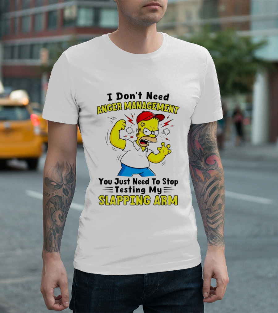 I Don't Need Anger Management You Just Need To Stop Testing My Slapping Arm T-Shirt